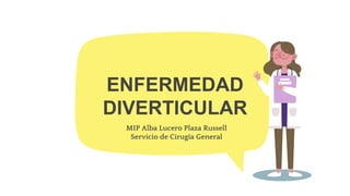 MIP Alba Lucero Plaza Russell
Servicio de Cirugía General
ENFERMEDAD
DIVERTICULAR
 