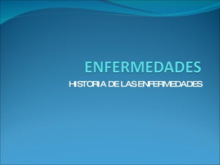 HISTORIA DE LAS ENFERMEDADES 
