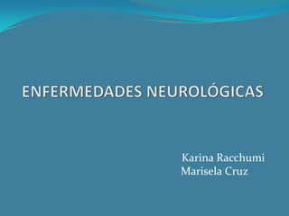 ENFERMEDADES NEUROLÓGICAS                                                      Karina Racchumi                                                     Marisela Cruz 