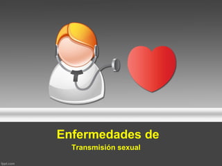Enfermedades de
Transmisión sexual
 