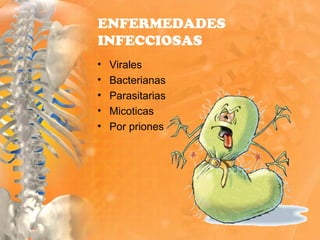 ENFERMEDADES
INFECCIOSAS
• Virales
• Bacterianas
• Parasitarias
• Micoticas
• Por priones
 