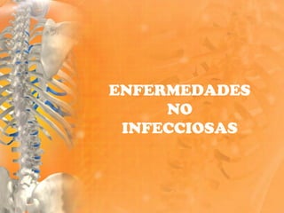 ENFERMEDADES
NO
INFECCIOSAS
 