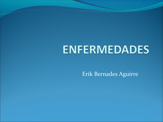 Erik Bernades Aguirre
 