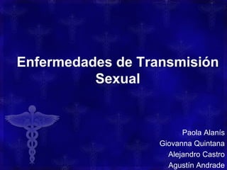 Enfermedades de Transmisión
Sexual
Paola Alanís
Giovanna Quintana
Alejandro Castro
Agustín Andrade
 