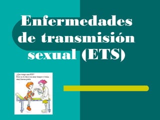 Enfermedades
de transmisión
sexual (ETS)
 