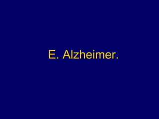 E. Alzheimer.  