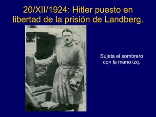 20/XII/1924: Hitler puesto en libertad de la prisión de Landberg. Sujeta el sombrero con la mano izq. 