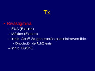 Tx. Rivastigmina. EUA (Exelon). México (Exelon). Inhib. AchE 2a generación pseudoirreversible. Disociación de AchE lenta. Inhib. BuChE. 