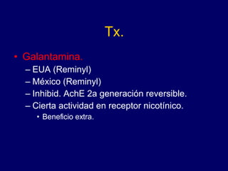 Tx. Galantamina. EUA (Reminyl) México (Reminyl) Inhibid. AchE 2a generación reversible. Cierta actividad en receptor nicotínico. Beneficio extra. 