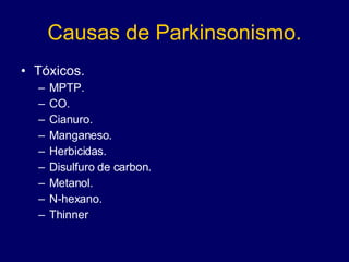 Causas de Parkinsonismo. Tóxicos. MPTP. CO. Cianuro. Manganeso. Herbicidas. Disulfuro de carbon. Metanol. N-hexano. Thinner 