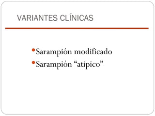 VARIANTES CLÍNICAS Sarampión modificado Sarampión “atípico” 