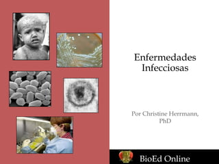 Enfermedades
Infecciosas
Por Christine Herrmann,
PhD
BioEd Online
 
