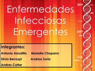 Enfermedades Infecciosas Emergentes Integrantes: Antonio Astudillo  Mariella Chaparro Silvia Berrospi  Andrea Soria Andres Catter 