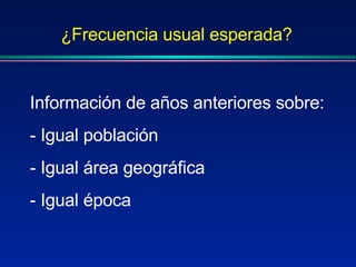 ¿Frecuencia usual esperada? Información de años anteriores sobre: - Igual población - Igual área geográfica - Igual época 