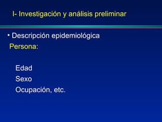 I- Investigación y análisis preliminar Descripción epidemiológica Persona: Edad Sexo Ocupación, etc.  