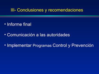 III- Conclusiones y recomendaciones Informe final Comunicación a las autoridades Implementar  Programas  Control y Prevención 