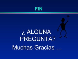 FIN ¿ ALGUNA PREGUNTA? Muchas Gracias … 