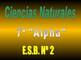 Ciencias Naturales 7º &quot;Alpha&quot; E.S.B. Nº 2 