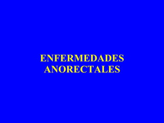 ENFERMEDADES ANORECTALES 
