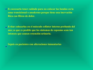 Es necesario tener cuidado para no colocar las bandas en la
zona transicional o anodermo porque tiene una inervación
Rica con fibras de dolor.
Evitar colocarlas en el músculo esfínter interno profundo del
ano ya que es posible que los síntomas de espasmo sean tan
intensos que causen retención urinaria.
Sepsis en pacientes con alteraciones inmuntarias
 