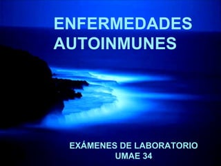 ENFERMEDADES AUTOINMUNES EXÁMENES DE LABORATORIO UMAE 34 