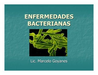 ENFERMEDADES
 BACTERIANAS




 Lic. Marcelo Goyanes
 