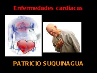 E nfermedades cardiacas




PA TRIC IO S UQUINA G UA
 