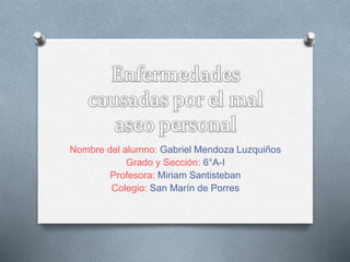Nombre del alumno: Gabriel Mendoza Luzquiños
Grado y Sección: 6°A-I
Profesora: Miriam Santisteban
Colegio: San Marín de Porres
 