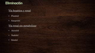Vía hepática y renal
• Pindolol
• bisoprolol

Vía renal sin metabolizar
• Atenolol
• Nadolol
• Sotalol

 