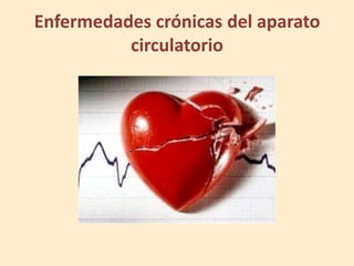 Enfermedades crónicas del aparato
          circulatorio
 
