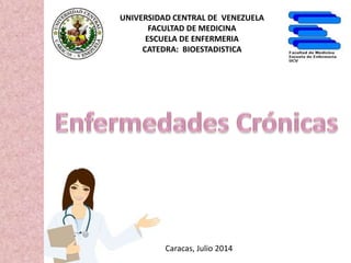 UNIVERSIDAD CENTRAL DE VENEZUELA
FACULTAD DE MEDICINA
ESCUELA DE ENFERMERIA
CATEDRA: BIOESTADISTICA
Caracas, Julio 2014
 