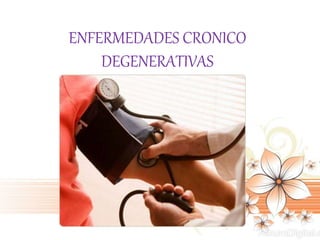 ENFERMEDADES CRONICO
DEGENERATIVAS
 