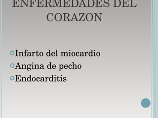 ENFERMEDADES DEL CORAZON   Infarto del miocardio Angina de pecho Endocarditis 