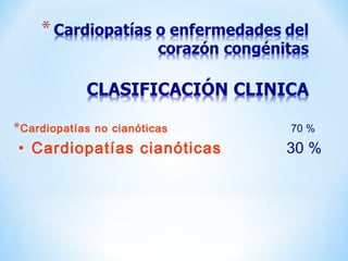 *Cardiopatías no cianóticas 70 %
• Cardiopatías cianóticas 30 %
 