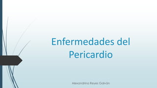 Enfermedades del
Pericardio
Alexandrina Reyes Galván
 