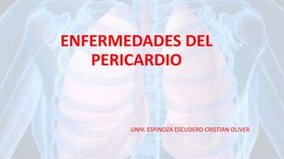 ENFERMEDADES DEL
PERICARDIO
UNIV. ESPINOZA ESCUDERO CRISTIAN OLIVER
 