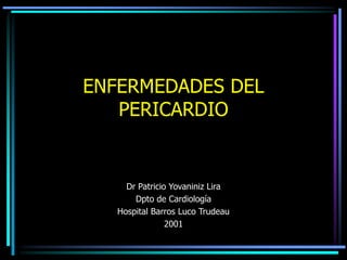ENFERMEDADES DEL
PERICARDIO
Dr Patricio Yovaniniz Lira
Dpto de Cardiología
Hospital Barros Luco Trudeau
2001
 