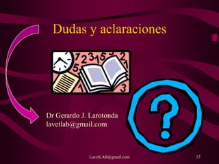 LavetLAB@gmail.com 17
Dudas y aclaraciones
Dr Gerardo J. Larotonda
lavetlab@gmail.com
 
