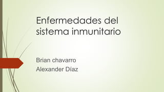 Enfermedades del
sistema inmunitario
Brian chavarro
Alexander Díaz
 