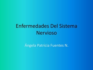 Enfermedades Del Sistema Nervioso Ángela Patricia Fuentes N. 