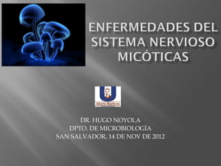 DR. HUGO NOYOLA
   DPTO. DE MICROBIOLOGÍA
SAN SALVADOR, 14 DE NOV DE 2012
 