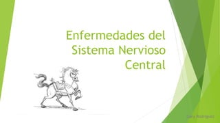 Enfermedades del
Sistema Nervioso
Central
Gary Rodriguez
 