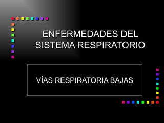 ENFERMEDADES DEL SISTEMA RESPIRATORIO VÍAS RESPIRATORIA BAJAS 