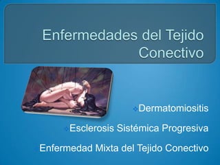 Dermatomiositis

     Esclerosis   Sistémica Progresiva

Enfermedad   Mixta del Tejido Conectivo
 