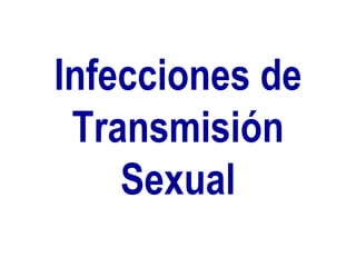 Infecciones de
Transmisión
Sexual
 