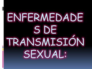 ENFERMEDADES DE TRANSMISIÓN SEXUAL: 