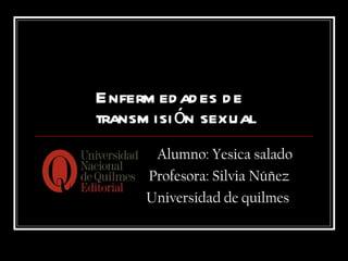 Enfermedades de transmisión sexual Alumno: Yesica salado Profesora: Silvia Núñez  Universidad de quilmes  