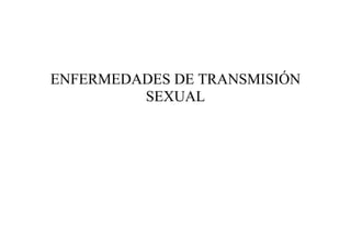 ENFERMEDADES DE TRANSMISIÓN
         SEXUAL
 