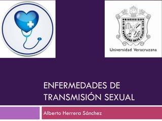 ENFERMEDADES DE
TRANSMISIÓN SEXUAL
Alberto Herrera Sánchez

 