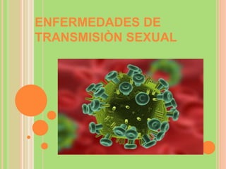 ENFERMEDADES DE
TRANSMISIÒN SEXUAL
 
